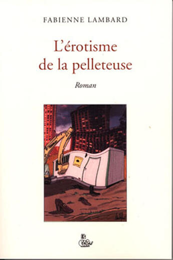 Couverture du livre « L'érotisme de la pelleteuse » de Fabienne Lambard aux éditions Petit Vehicule