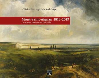 Couverture du livre « Mont-Saint-Aignan, 1819-2019 ; comment devient-on une ville » de Olivier Feiertag et Loic Vadelorge aux éditions Des Falaises