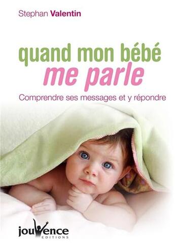 Couverture du livre « Quand mon bébé me parle ; comprendre mes messages et y répondre » de Stephan Valentin aux éditions Jouvence