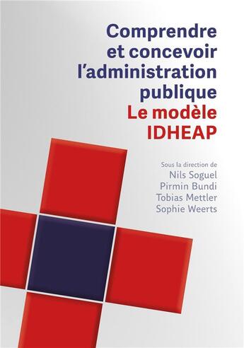 Couverture du livre « Comprendre et concevoir l'administration publique : Le modèle IDHEAP » de Sophie Weerts et Nils Soguel et Pirmin Bundi et Tobias Mettler aux éditions Episteme