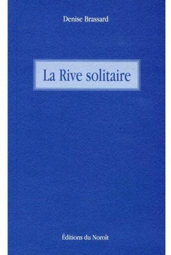 Couverture du livre « La rive solitaire » de Brassard Denise aux éditions Noroit