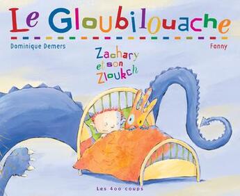 Couverture du livre « Le gloubilouache ; Zachary et son Zloukch » de Dominique Demers et Fanny aux éditions 400 Coups