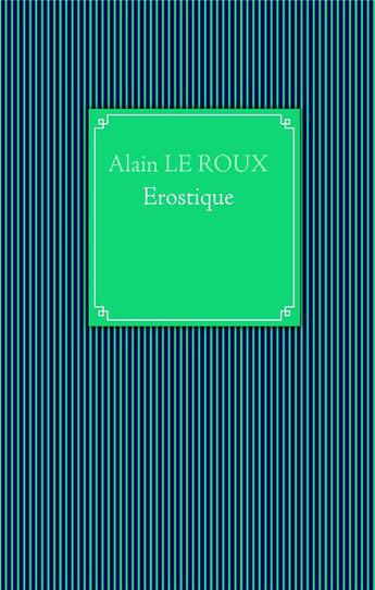 Couverture du livre « Érostique » de Alain Le Roux aux éditions Books On Demand