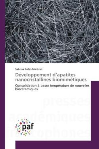 Couverture du livre « Développement d'apatites nanocristallines biomimétiques : Consolidation à basse température de nouvelles biocéramiques » de Sabrina Rollin-Martinet aux éditions Presses Academiques Francophones