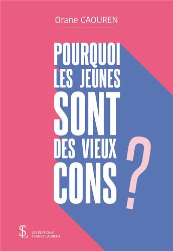 Couverture du livre « Pourquoi les jeunes sont des vieux cons ? » de Caouren Orane aux éditions Sydney Laurent