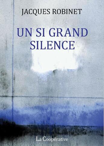 Couverture du livre « Un si grand silence » de Jacques Robinet aux éditions La Cooperative