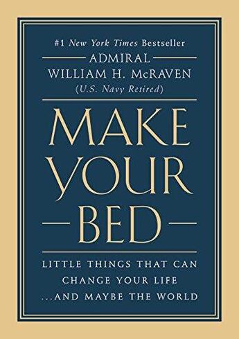 Couverture du livre « MAKE YOUR BED - LITTLE THINGS THAT CAN CHANGE YOUR LIFE .. AND MAYBE THE WORLD » de William H. Mcraven aux éditions Grand Central