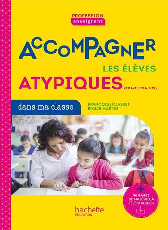 Couverture du livre « Accompagner les élèves atypiques dans ma classe » de Francoise Clairet et Emilie Martin aux éditions Hachette Education