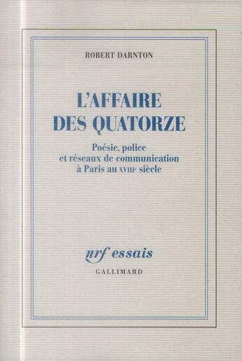 Couverture du livre « L'affaire des quatorze ; poésie, police et réseaux de communication à Paris au XVIIIe siècle » de Robert Darnton aux éditions Gallimard