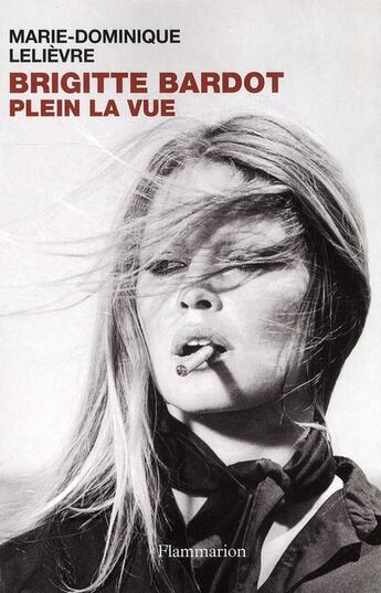 Couverture du livre « Brigitte Bardot ; plein la vue » de Marie-Dominique Lelièvre aux éditions Flammarion