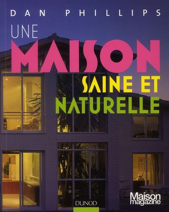 Couverture du livre « Une maison saine et naturelle » de Dan Phillips aux éditions Dunod