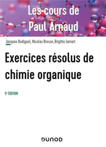 Couverture du livre « Les cours de Paul Arnaud : exercices résolus de chimie organique (5e édition) » de Paul Arnaud et Brigitte Jamart et Jacques Bodiguel et Nicolas Brosse aux éditions Dunod