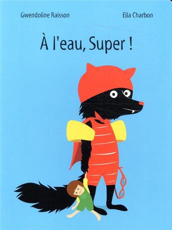 Couverture du livre « A l'eau, super! » de Gwendoline Raisson et Ella Charbon aux éditions Ecole Des Loisirs