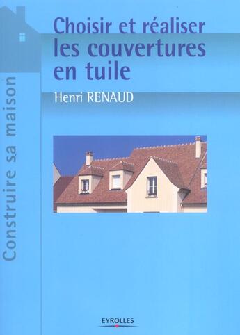 Couverture du livre « Choisir et réaliser les couvertures en tuile » de Henri Renaud aux éditions Eyrolles