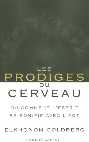 Couverture du livre « Les prodiges du cerveau ; ou comment l'esprit se bonifie avec l'âge » de Elkhonon Goldberg aux éditions Robert Laffont