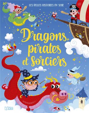 Couverture du livre « Dragons, pirates et sorciers » de Charlotte Ameling et Sophie Caron et Camille Loiselet et Elia et Kathie Fagundez et Lili La Baleine et Eloise Mutter aux éditions Lito