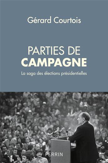 Couverture du livre « Parties de campagne ; la saga des élections présidentielles » de Gerard Courtois aux éditions Perrin