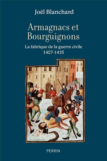 Couverture du livre « Armagnacs et Bourguignons : La fabrique de la guerre civile, 1407-1435 » de Joël Blanchard aux éditions Perrin