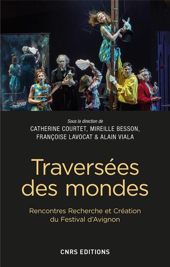 Couverture du livre « Traversées des mondes ; rencontres recherche et création du festival d'Avignon » de Alain Viala et Catherine Courtet et Francoise Lavocat et Mireille Besson aux éditions Cnrs