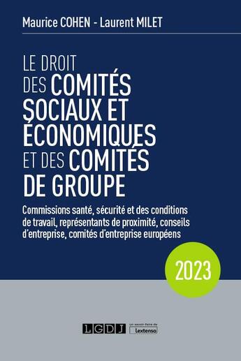 Couverture du livre « Le droit des comités sociaux et économiques et des comités de groupe (CSE) : commissions santé, sécurité et des conditions de travail, représentants de proximité, conseils d'entreprise, comités d'entreprise européens (18e édition) » de Maurice Cohen et Laurent Milet aux éditions Lgdj