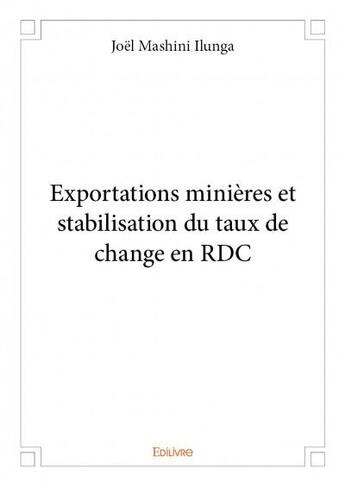 Couverture du livre « Exportations minières et stabilisation du taux de change en rdc » de Joel Mashini Ilunga aux éditions Edilivre