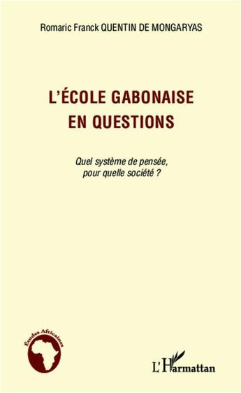 Couverture du livre « L'école gabonaise en questions ; quel système de pensée, pour quelle société ? » de Romaric Franck Quentin De Mongaryas aux éditions L'harmattan