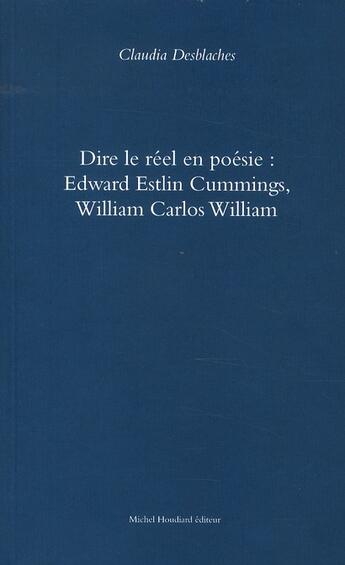 Couverture du livre « Dire le réel en poesie : Edward Estlin Cummings, William Carlos William » de Claudia Desblaches aux éditions Michel Houdiard