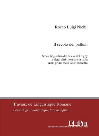 Couverture du livre « Il secolo dei palloni : storia linguistica del calcio, del rugby e degli altri sport con la palla nella prima metà del Novecento » de Rocco Luigi Nichil aux éditions Eliphi