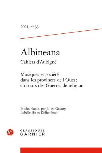 Couverture du livre « Albineana - 2021, n 33 - musiques et societe dans les provinces de l'ouest au cours des guerres de » de Julien Goeury aux éditions Classiques Garnier