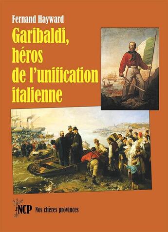 Couverture du livre « Garibaldi, héros de l'unification italienne » de Fernand Hayward aux éditions Cheres Provinces