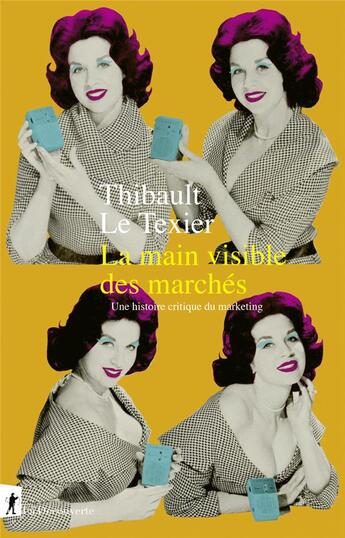 Couverture du livre « La main visible des marchés : une histoire critique du marketing » de Thibault Le Texier aux éditions La Decouverte