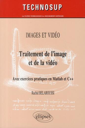 Couverture du livre « Traitement de l'image et de la vidéo ; avec exercices pratiques en matlab et C++ » de Belaroussi aux éditions Ellipses