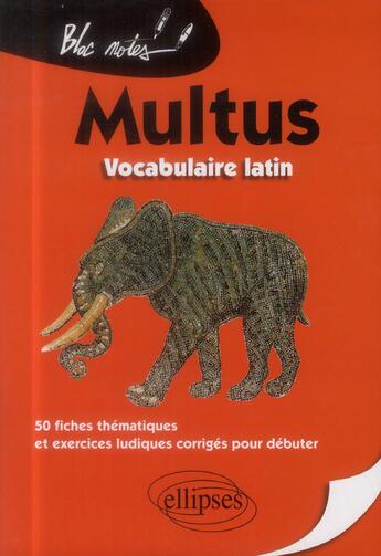 Couverture du livre « Multus ; vocabulaire latin ; 50 fiches thématiques et exercices ludiques corrigés pour débuter » de Nathalie Thines aux éditions Ellipses