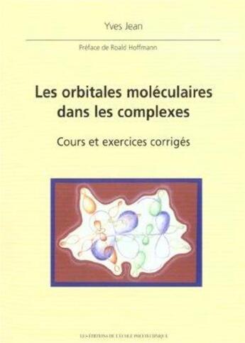 Couverture du livre « Les orbitales moléculaires dans les complexes : Cours et exercices corrigés. Préface de Roald Hoffmann » de Yves Jean aux éditions Ecole Polytechnique