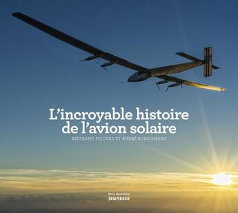 Couverture du livre « L'incroyable histoire de l'avion solaire » de Bertrand Piccard et Andre Borschberg et Johanne Bernard aux éditions La Martiniere Jeunesse