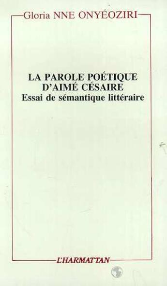 Couverture du livre « La parole poetique d'aime cesaire - essai de semantique litteraire » de Gloria Nne Onyeoziri aux éditions L'harmattan