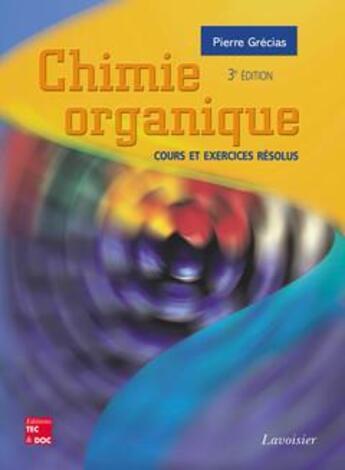 Couverture du livre « Chimie organique ; cours et exercices résolus » de Pierre Grecias aux éditions Tec Et Doc