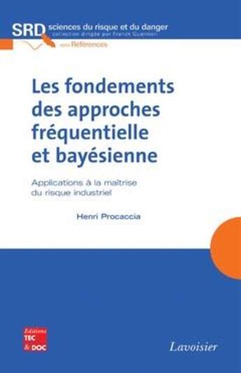 Couverture du livre « Les fondements des approches fréquentielle et bayesienne ; applications à la maîtrise du risque industriel » de Henri Procaccia aux éditions Tec Et Doc