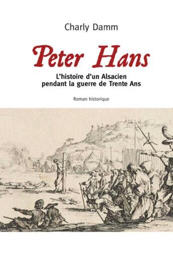 Couverture du livre « Peter Hans ; l'histoire d'un Alsacien pendant la guerre de Trente Ans » de Charly Damm aux éditions Signe