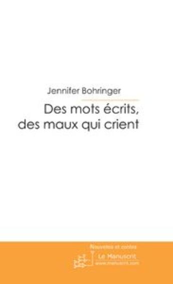 Couverture du livre « Des mots ecrits, des maux qui crient » de Jennifer Bohringer aux éditions Le Manuscrit