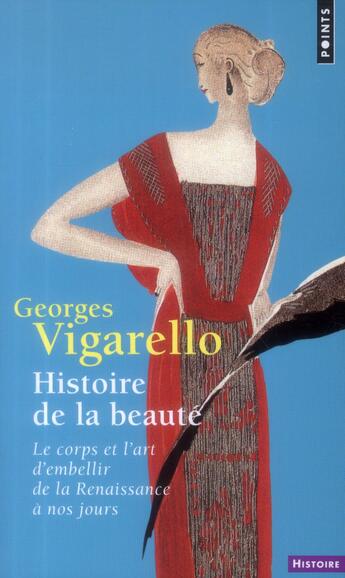 Couverture du livre « Histoire de la beauté ; le corps et l'art d'embellir de la Renaissance à nos jours » de Georges Vigarello aux éditions Points