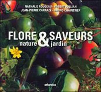 Couverture du livre « Flore et saveurs ; nature et jardin » de Jean-Pierre Carraze et Nathalie Rougeau aux éditions Atlantica