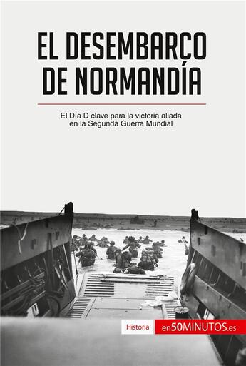 Couverture du livre « El desembarco de Normandía : el Día D clave para la victoria aliada en la Segunda Guerra Mundial » de  aux éditions 50minutos.es