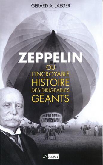 Couverture du livre « Ferdinand von Zeppelin et l'incroyable histoire des dirigeables géants » de Gerard A. Jaeger aux éditions Archipel