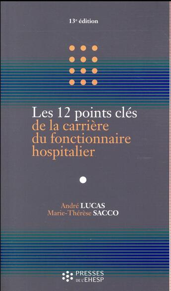 Couverture du livre « Les 12 points clés de la carrière du fonctionnaire hospitalier (13e édition) » de Andre Lucas et Marie-Therese Sacco aux éditions Ehesp