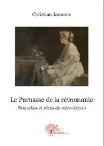 Couverture du livre « Le parnasse de la rétromanie ; nouvelles et récits de rétro-fiction » de Christian Jannone aux éditions Edilivre