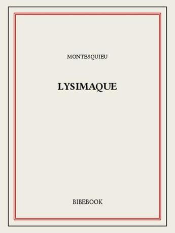 Couverture du livre « Lysimaque » de Charles-Louis De Secondat Montesquieu aux éditions Bibebook