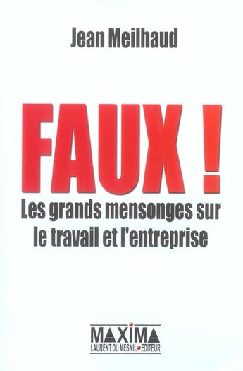 Couverture du livre « Faux ! les grands mensonges sur le travail et l'entreprise » de Jean Meilhaud aux éditions Maxima