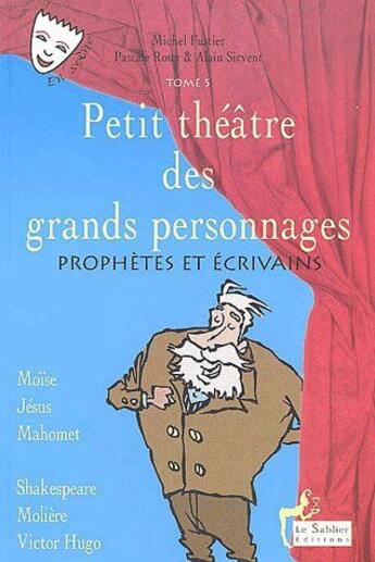 Couverture du livre « Petit théâtre des grands personnages t.5 ; prophètes et écrivains ; Moïse, Jésus, Mahomet, Shakespeare, Molière, Victor Hugo » de Michel Fustier aux éditions Le Sablier