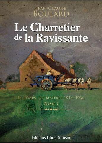 Couverture du livre « Le charretier de la ravissante t.1 ; le temps des maîtres, 1914-1966 » de Jean-Claude Boulard aux éditions Libra Diffusio